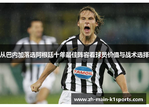 从巴内加落选阿根廷十年最佳阵容看球员价值与战术选择