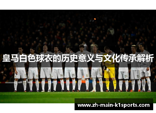 皇马白色球衣的历史意义与文化传承解析