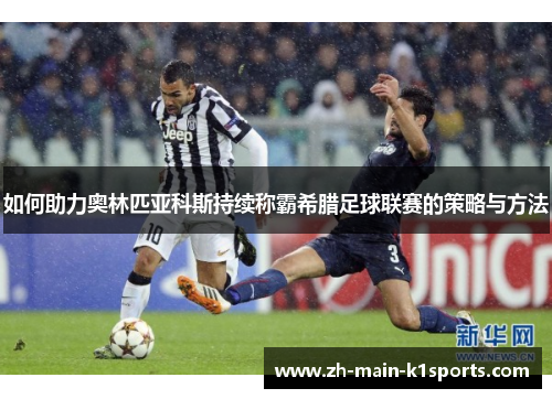 如何助力奥林匹亚科斯持续称霸希腊足球联赛的策略与方法