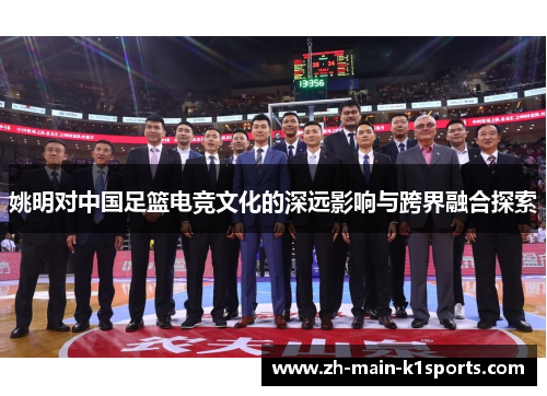 姚明对中国足篮电竞文化的深远影响与跨界融合探索