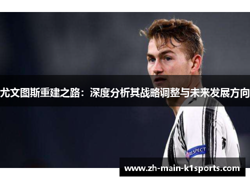 尤文图斯重建之路：深度分析其战略调整与未来发展方向