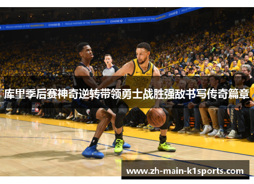 库里季后赛神奇逆转带领勇士战胜强敌书写传奇篇章