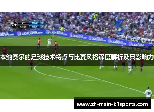 本纳赛尔的足球技术特点与比赛风格深度解析及其影响力