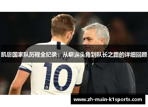 凯恩国家队历程全纪录：从崭露头角到队长之路的详细回顾