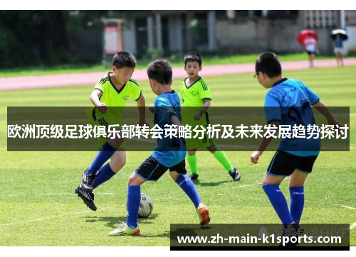 欧洲顶级足球俱乐部转会策略分析及未来发展趋势探讨