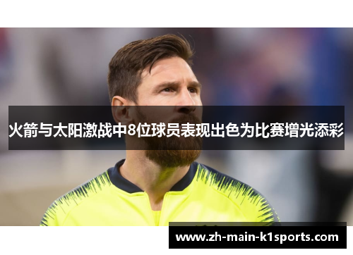 火箭与太阳激战中8位球员表现出色为比赛增光添彩