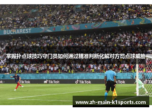 掌握扑点球技巧守门员如何通过精准判断化解对方罚点球威胁