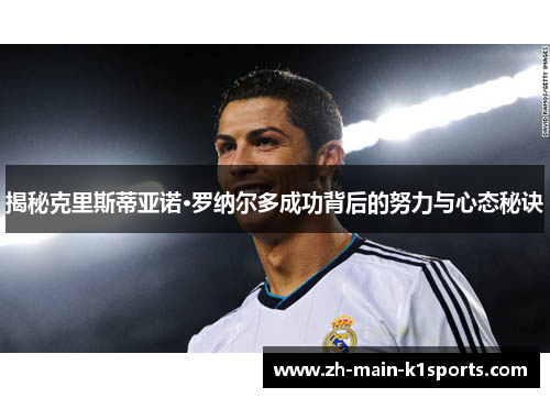 揭秘克里斯蒂亚诺·罗纳尔多成功背后的努力与心态秘诀