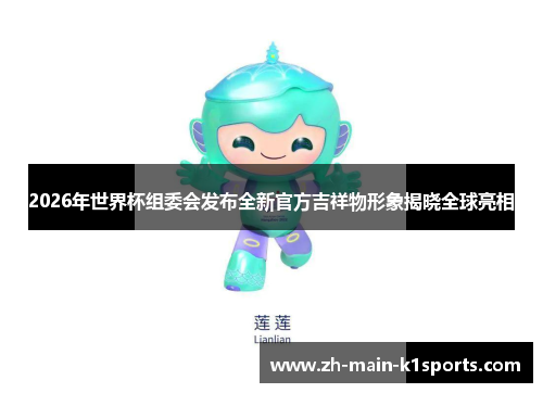 2026年世界杯组委会发布全新官方吉祥物形象揭晓全球亮相