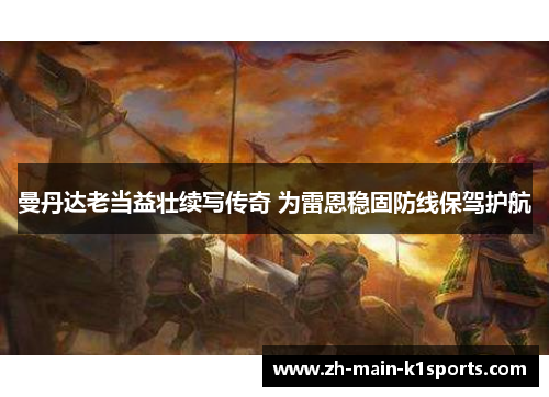 曼丹达老当益壮续写传奇 为雷恩稳固防线保驾护航 曼丹达老当益壮续写传奇 为雷恩稳固防线保驾护航