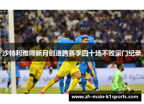 沙特利雅得新月创造跨赛季四十场不败豪门纪录
