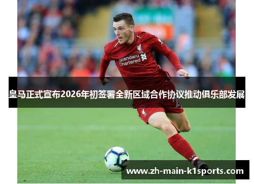 皇马正式宣布2026年初签署全新区域合作协议推动俱乐部发展 皇马正式宣布2026年初签署全新区域合作协议推动俱乐部发展